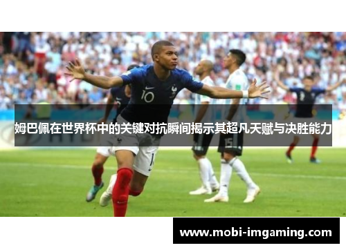 姆巴佩在世界杯中的关键对抗瞬间揭示其超凡天赋与决胜能力
