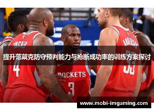 提升范戴克防守预判能力与抢断成功率的训练方案探讨