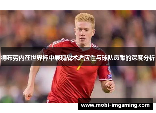 德布劳内在世界杯中展现战术适应性与球队贡献的深度分析