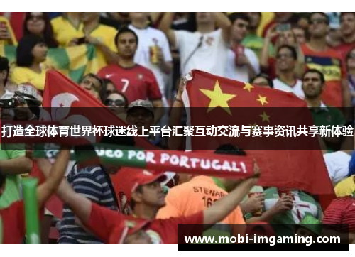 打造全球体育世界杯球迷线上平台汇聚互动交流与赛事资讯共享新体验