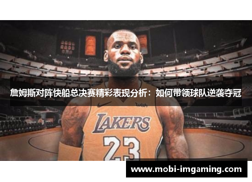 詹姆斯对阵快船总决赛精彩表现分析：如何带领球队逆袭夺冠