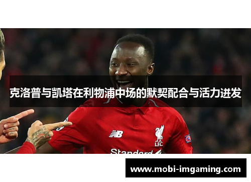 克洛普与凯塔在利物浦中场的默契配合与活力迸发