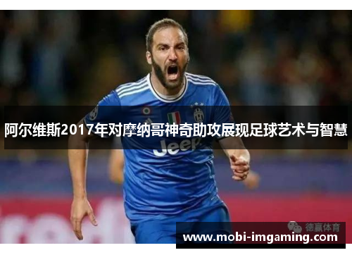 阿尔维斯2017年对摩纳哥神奇助攻展现足球艺术与智慧