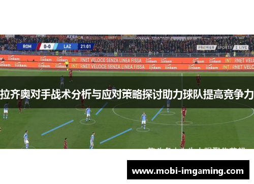 拉齐奥对手战术分析与应对策略探讨助力球队提高竞争力