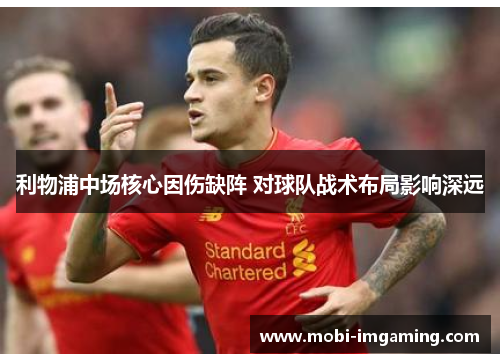 利物浦中场核心因伤缺阵 对球队战术布局影响深远