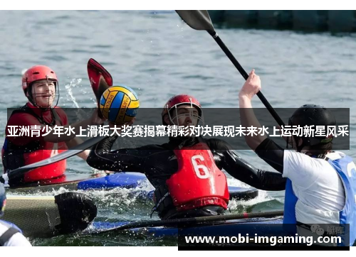 亚洲青少年水上滑板大奖赛揭幕精彩对决展现未来水上运动新星风采