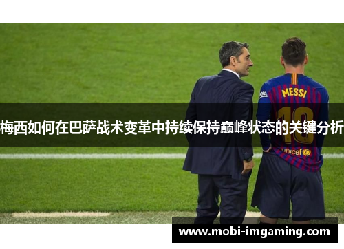 梅西如何在巴萨战术变革中持续保持巅峰状态的关键分析