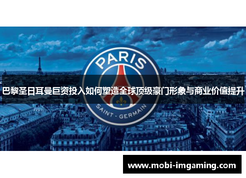 巴黎圣日耳曼巨资投入如何塑造全球顶级豪门形象与商业价值提升