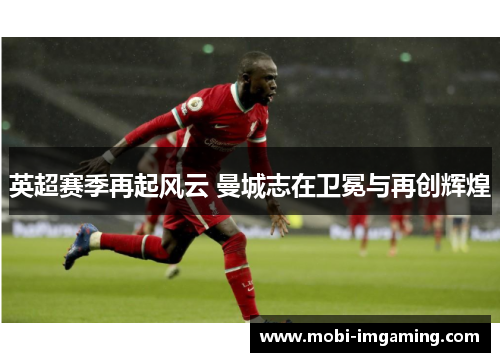 英超赛季再起风云 曼城志在卫冕与再创辉煌
