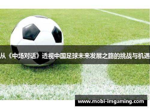 从《中场对话》透视中国足球未来发展之路的挑战与机遇