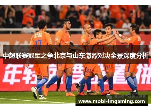 中超联赛冠军之争北京与山东激烈对决全景深度分析