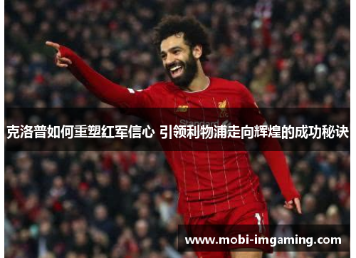 克洛普如何重塑红军信心 引领利物浦走向辉煌的成功秘诀