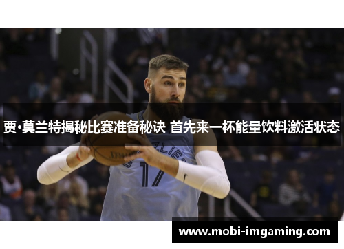贾·莫兰特揭秘比赛准备秘诀 首先来一杯能量饮料激活状态
