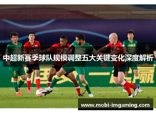 中超新赛季球队规模调整五大关键变化深度解析