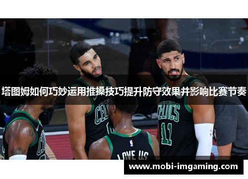 塔图姆如何巧妙运用推搡技巧提升防守效果并影响比赛节奏