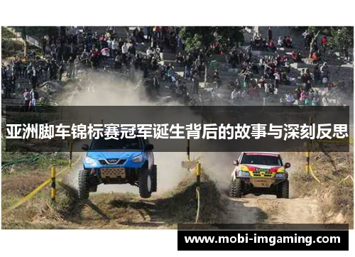 亚洲脚车锦标赛冠军诞生背后的故事与深刻反思