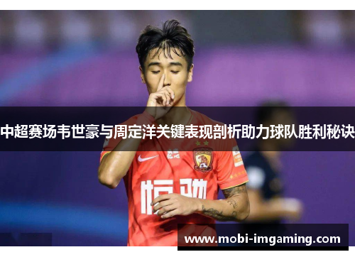 中超赛场韦世豪与周定洋关键表现剖析助力球队胜利秘诀
