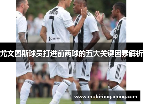 尤文图斯球员打进前两球的五大关键因素解析
