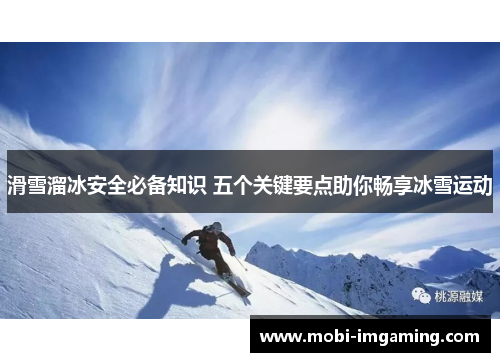 滑雪溜冰安全必备知识 五个关键要点助你畅享冰雪运动