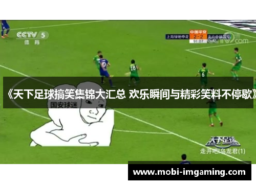 《天下足球搞笑集锦大汇总 欢乐瞬间与精彩笑料不停歇》