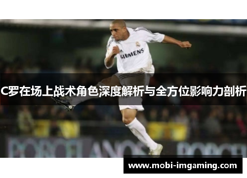 C罗在场上战术角色深度解析与全方位影响力剖析