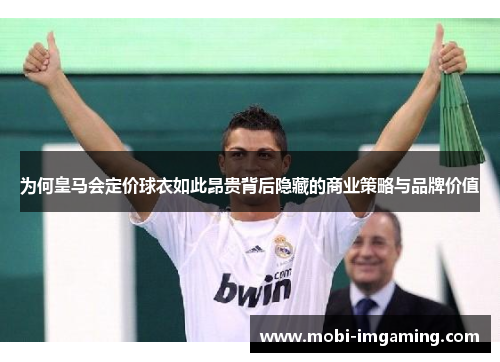 为何皇马会定价球衣如此昂贵背后隐藏的商业策略与品牌价值